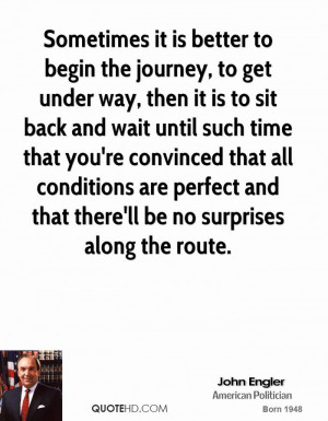 Sometimes it is better to begin the journey, to get under way, then it ...