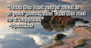 Make the best use of what is in your power, and take the rest as it ...