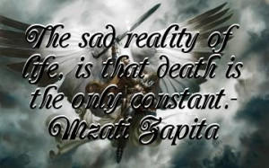 The Sad Reality Of Life, Is That Death Is The Only Constant.
