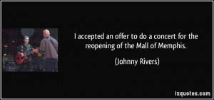 ... do a concert for the reopening of the Mall of Memphis. - Johnny Rivers
