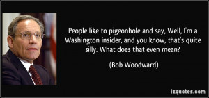 People like to pigeonhole and say, Well, I'm a Washington insider, and ...