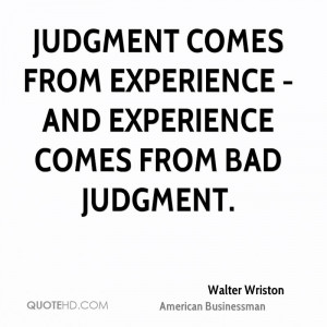 Judgment comes from experience - and experience comes from bad ...