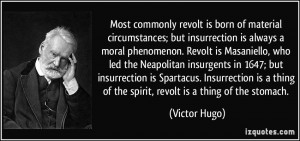 Most commonly revolt is born of material circumstances; but ...