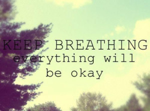 keep breathing everything will be okay