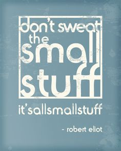 Don't Sweat the Small Stuff More