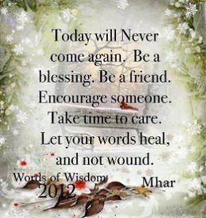 Today will never come again be a blessing be a friend encourage ...