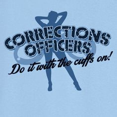 Corrections Officers do it with the Cuffs On Funny Novelty T-Shirt ...