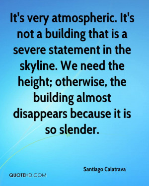 It's very atmospheric. It's not a building that is a severe statement ...