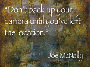 ... pack up the camera until you’ve left the location.” Joe McNally