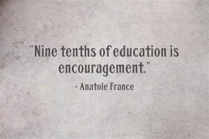 Nine tenths of education is encouragement. #steptosuccess
