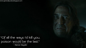 the ways I'd kill you, poison would be the last. Mance Rayder Quotes ...