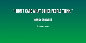 quote-Johnny-Knoxville-i-dont-care-what-other-people-think-22523.png
