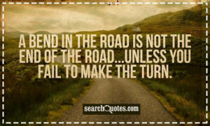 bend in the road is not the end of the road...unless you fail to ...