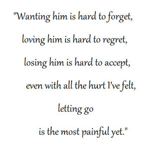 Him Is Hard To Forget, Loving Him Is Hard To Regret, Losing Him ...