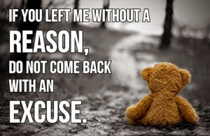 If you left me without a reason, Do not come back with an excuse.