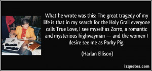 ... — and the women I desire see me as Porky Pig. - Harlan Ellison