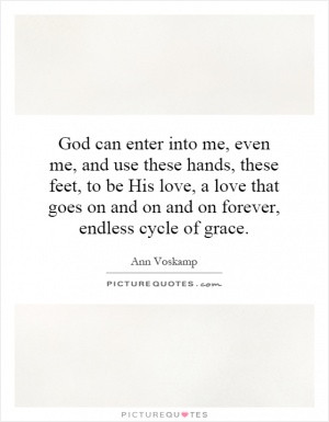 God can enter into me, even me, and use these hands, these feet, to be ...