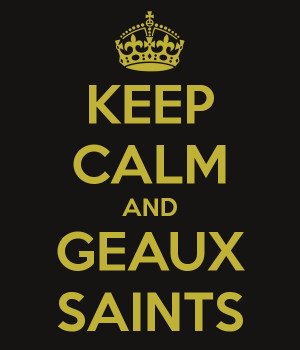 KEEP CALM AND GEAUX SAINTS