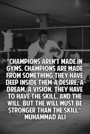 ... in gyms.Champions are made from something they have deep inside them