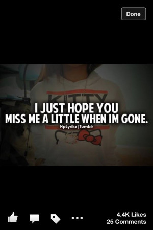 Miss me a little when I'm gone!!!