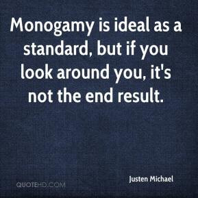 Monogamy is ideal as a standard, but if you look around you, it's not ...