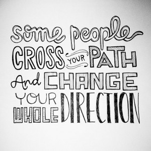 path and change your whole direction... Some People Cross Your Path ...