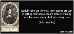 Worldly riches are like nuts; many clothes are torn in getting them ...