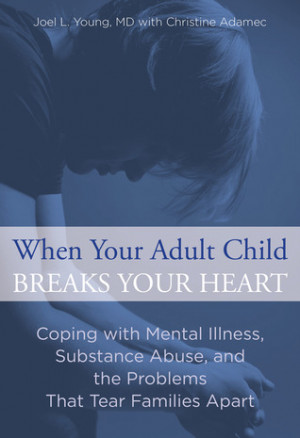 When Your Adult Child Breaks Your Heart: Coping with Mental Illness ...