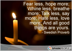 Quote - Fear less, hope more; Whine less, breathe more; Talk less ...