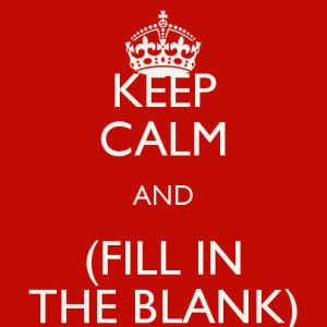 keep-calm-and-fill-in-the-blank-14.png