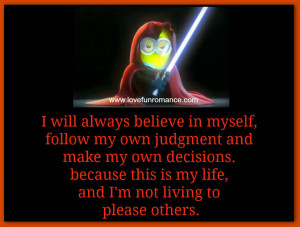 will always believe in myself, follow my own judgment and make my ...