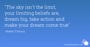 The sky isn't the limit, your limiting beliefs are, dream big, take ...