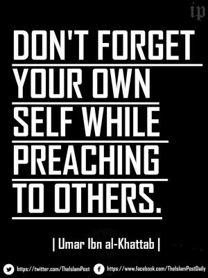 ... your own self while preaching to others. | Umar Ibn al-Khattab