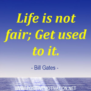 Life quotes – Life is not fair; Get used to it