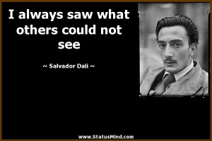 ... saw what others could not see - Salvador Dali Quotes - StatusMind.com