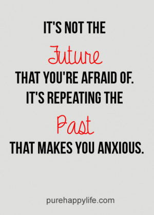 Life Quote: It’s not the future that you’re afraid of…