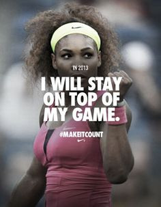 Serena William's 2013 #makeitcount pledge. #nike More
