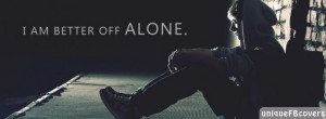 Alone/Sad Facebook Covers: I Am Better Off Alone Quotes Fb Cover