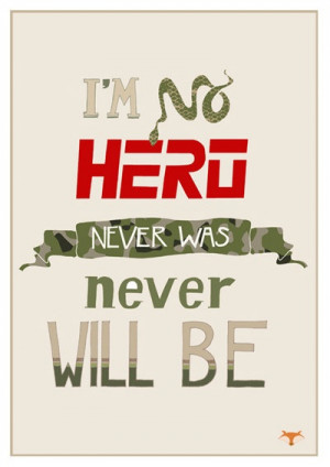 no hero, never was, never will be