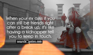 ... break up, it's like having a kidnapper tell you to keep in touch