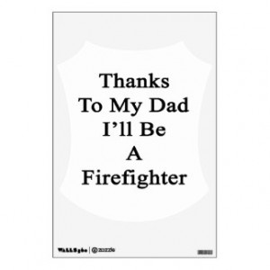 Thanks To My Dad I'll Be A Firefighter Wall Skins