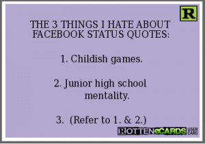 THE 3 THINGS I HATE ABOUT FACEBOOK STATUS QUOTES:1. Childish games.2 ...