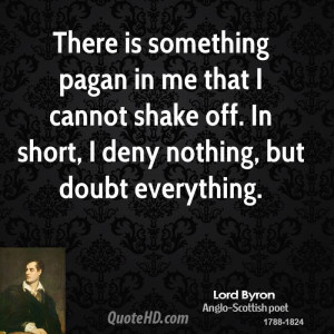 There is something pagan in me that I cannot shake off. In short, I ...