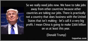 We have to take jobs away from other countries because other countries ...