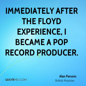... after the Floyd experience, I became a pop record producer