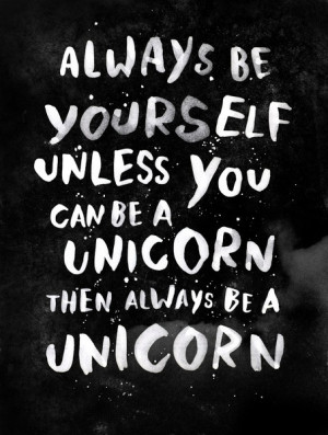Then always be a unicorn