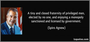 ... monopoly sanctioned and licensed by government. - Spiro Agnew