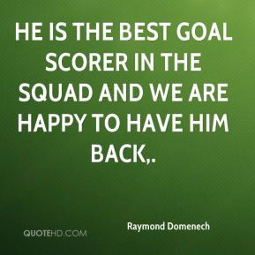 Raymond Domenech - He is the best goal scorer in the squad and we are ...
