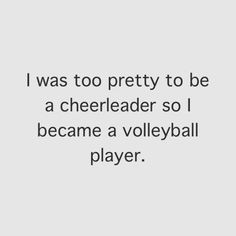 ... cheerleader so I became a volleyball player. oh yeah! #Volley quotes