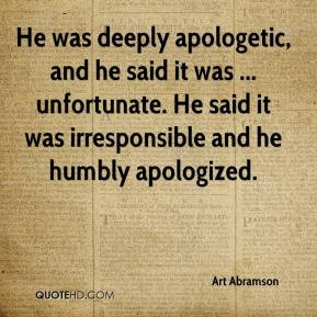 He was deeply apologetic, and he said it was ... unfortunate. He said ...